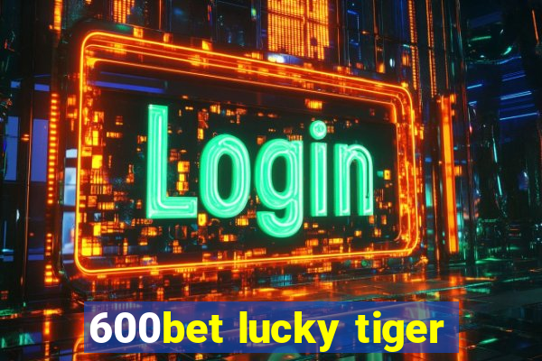 600bet lucky tiger